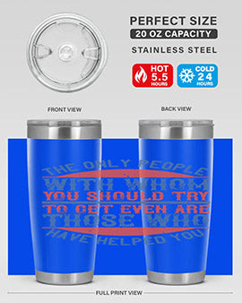 The only people with whom you should try to get even are those who have helped you Style 23#- volunteer- Tumbler