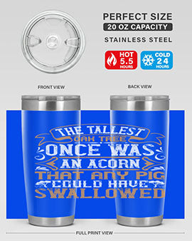 The tallest oak tree once was an acorn that any pig could have swallowed Style 19#- pig- Tumbler