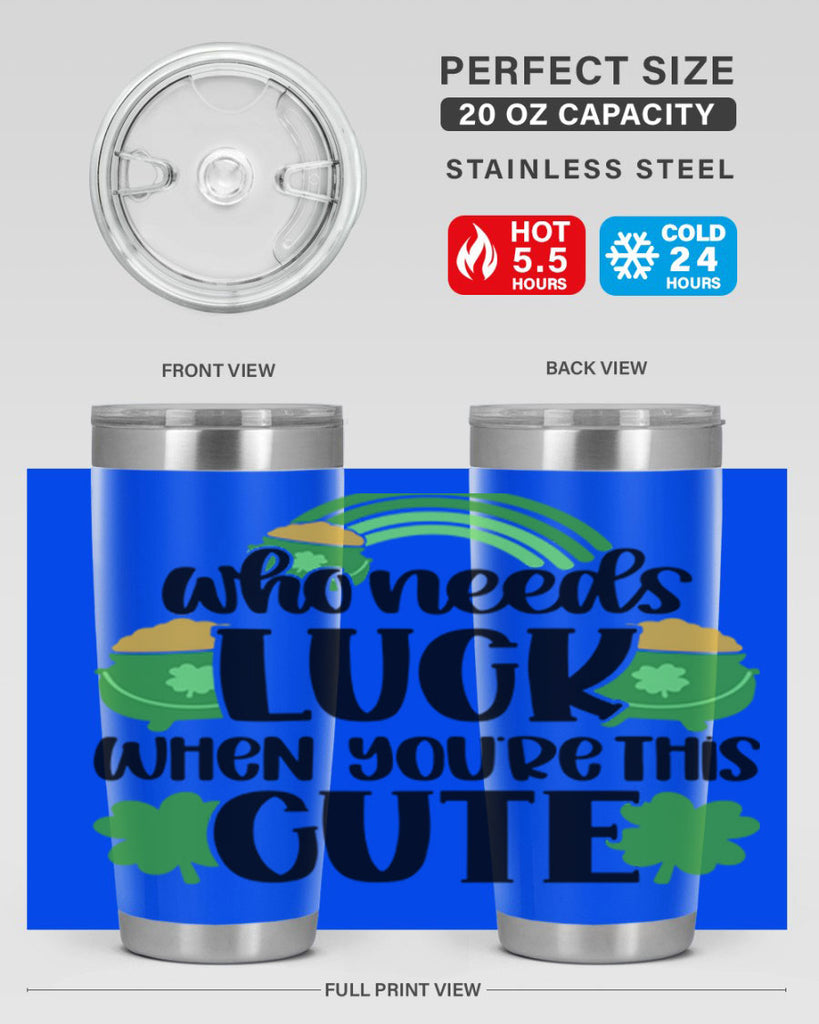 Who Needs Luck When Youre This Cute Style 14#- St Patricks Day- Tumbler