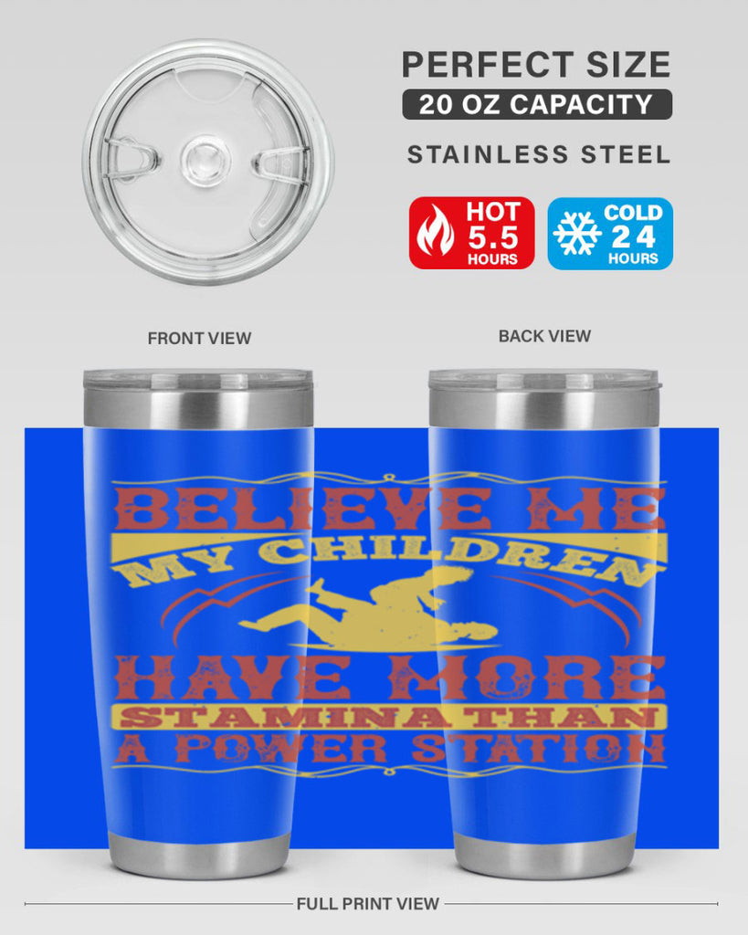 believe me my children have more stamina than a power station 3#- Parents Day- Tumbler