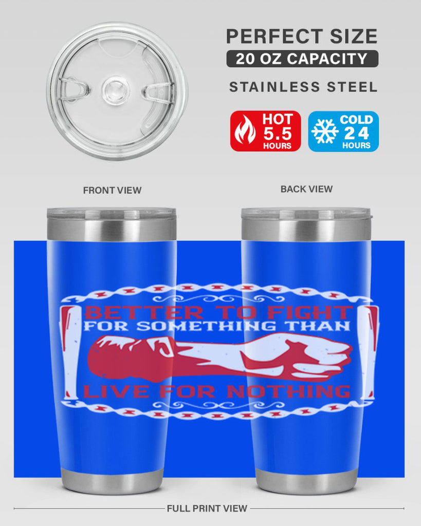better to fight for some one than live for nothing Style 1#- Fourt Of July- Tumbler