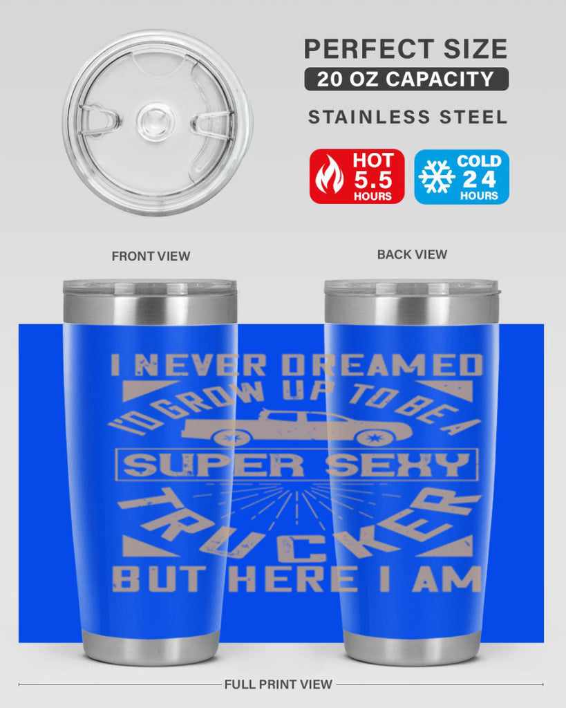 i never dreamed i’ grow up to be a super sexy trucker but here i am Style 41#- truck driver- tumbler