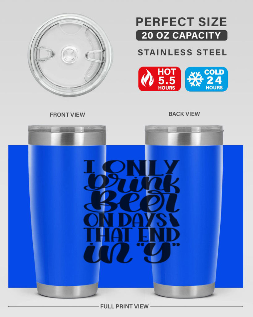 i only drink beer on days 34#- beer- Tumbler