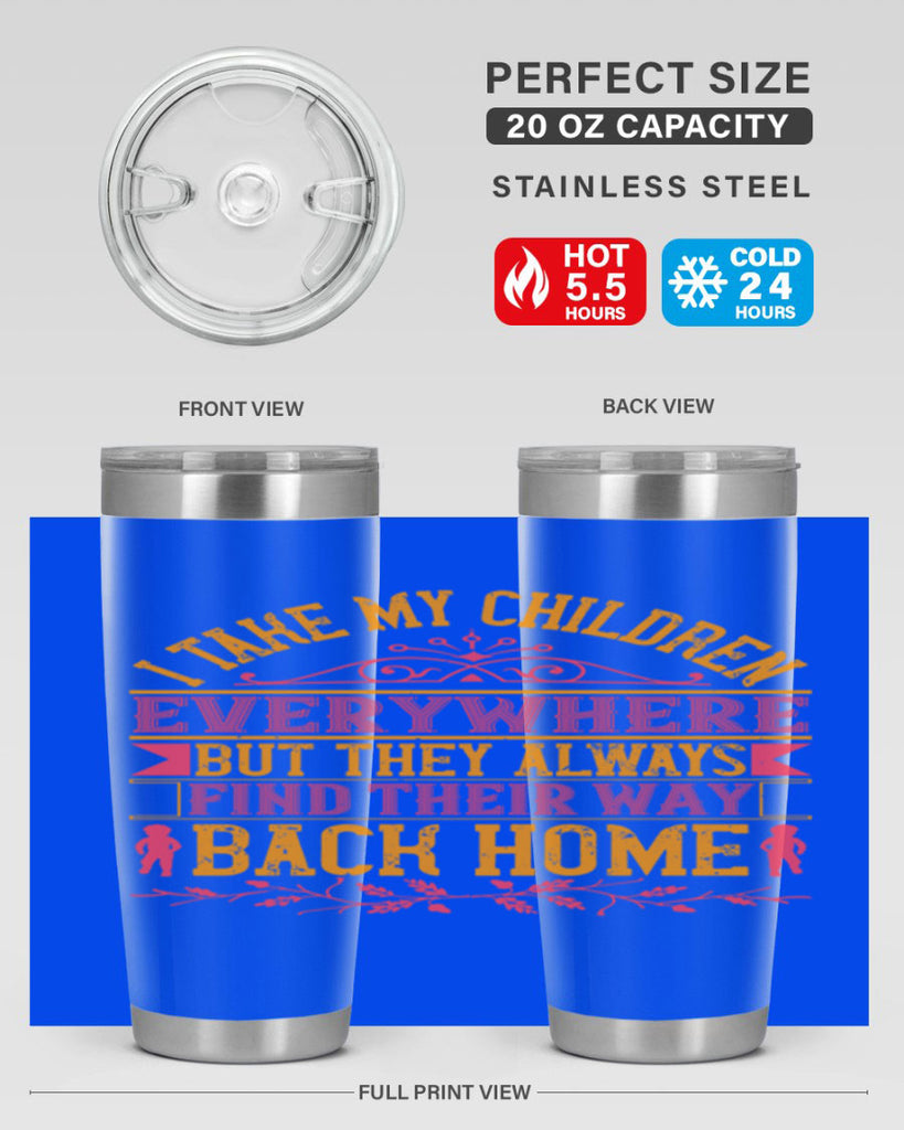 i take my children everywhere but they always find their way back home 46#- Parents Day- Tumbler