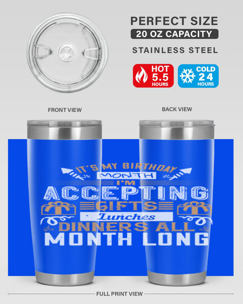 it’s my birthday month im accepting gifts lunches dinners all month long Style 81#- birthday- tumbler