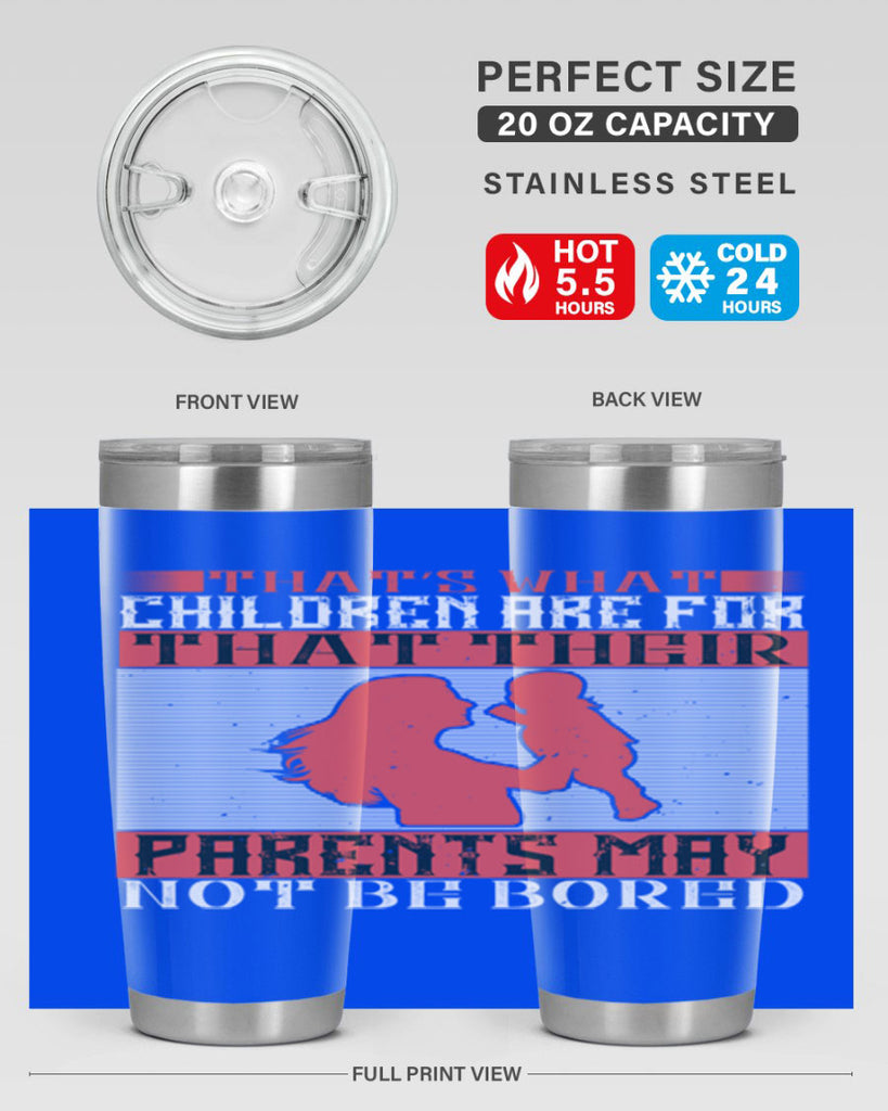 that’s what children are for—that their parents may not be bored 21#- Parents Day- Tumbler