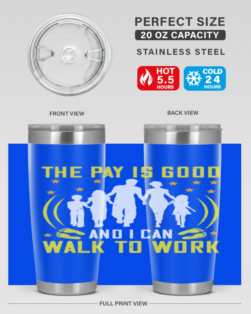 the pay is good and i can walk to work 21#- walking- Tumbler