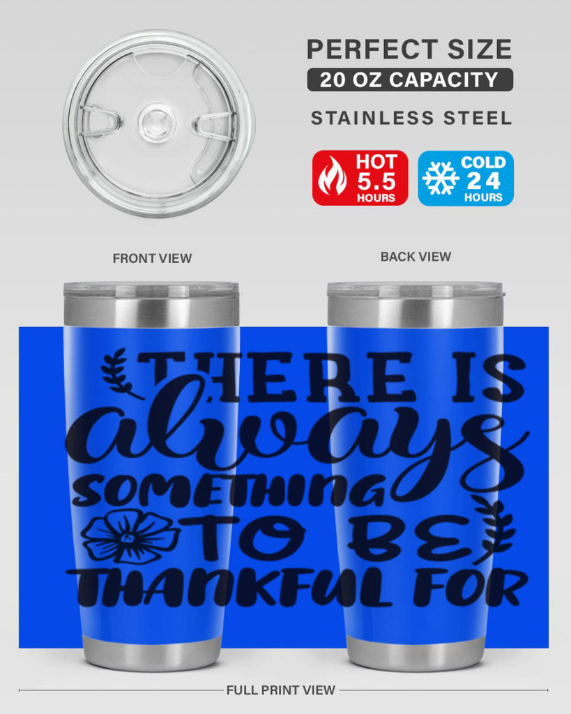 there is always something to be thankful for 51#- thanksgiving- Tumbler