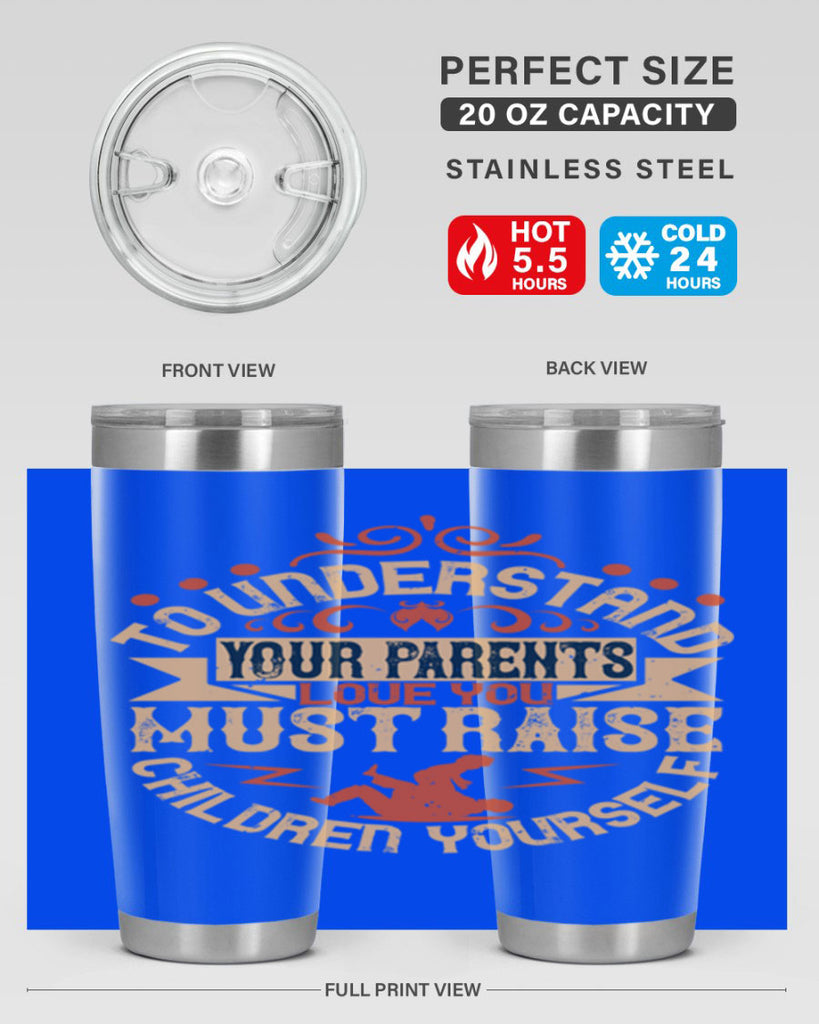 to understand your parents’ love you must raise children yourself 11#- Parents Day- Tumbler