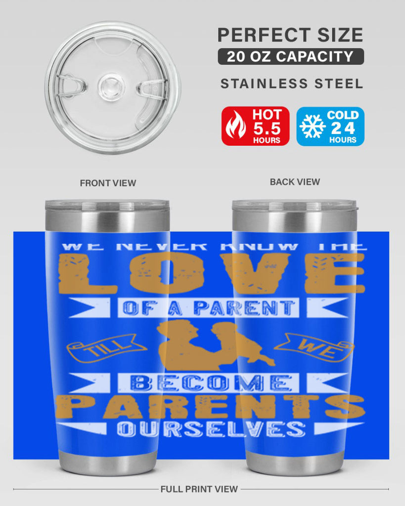 we never know the love of a parent till we become parents ourselves 149#- fathers day- Tumbler