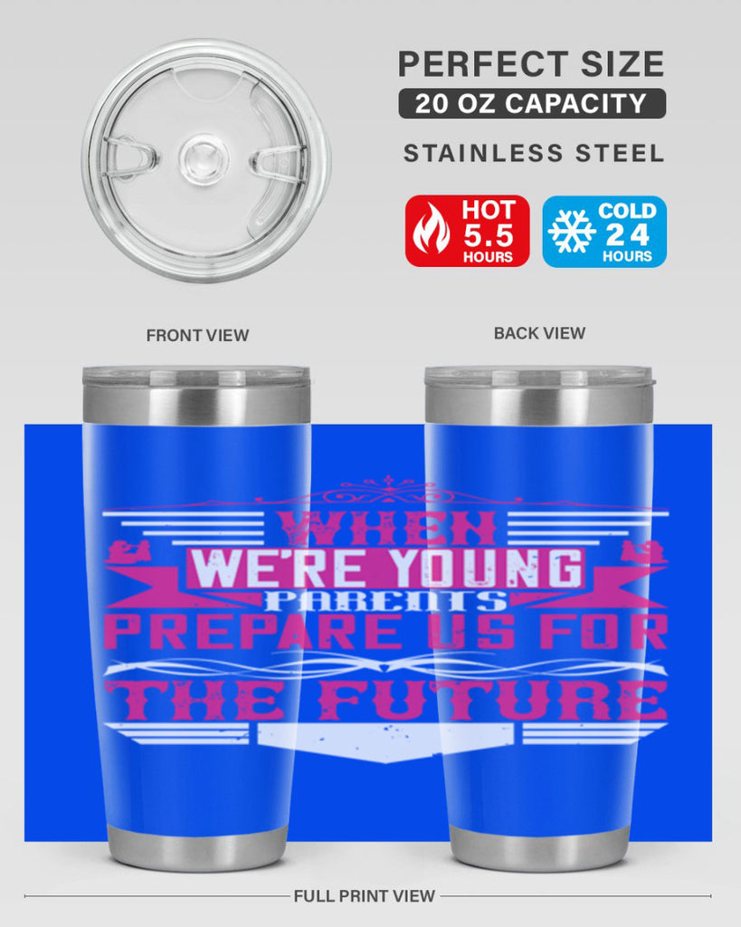 when we’re young parents prepare us for the future 8#- Parents Day- Tumbler