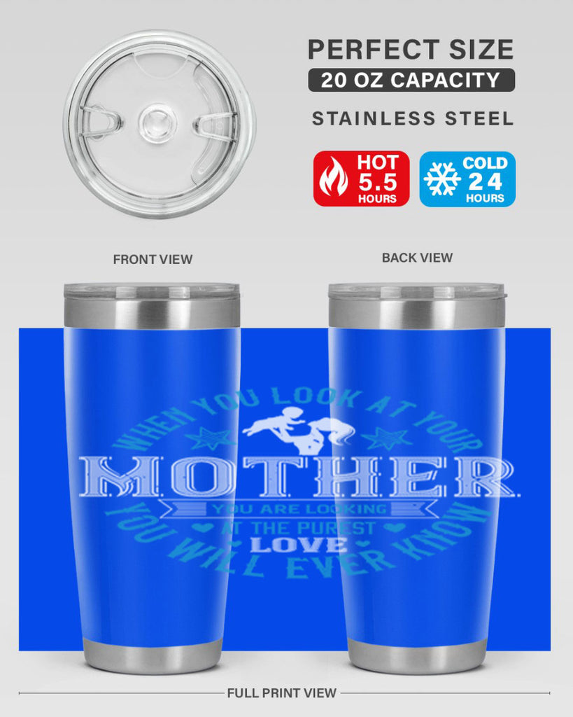 when you look at your mother 13#- mothers day- Tumbler