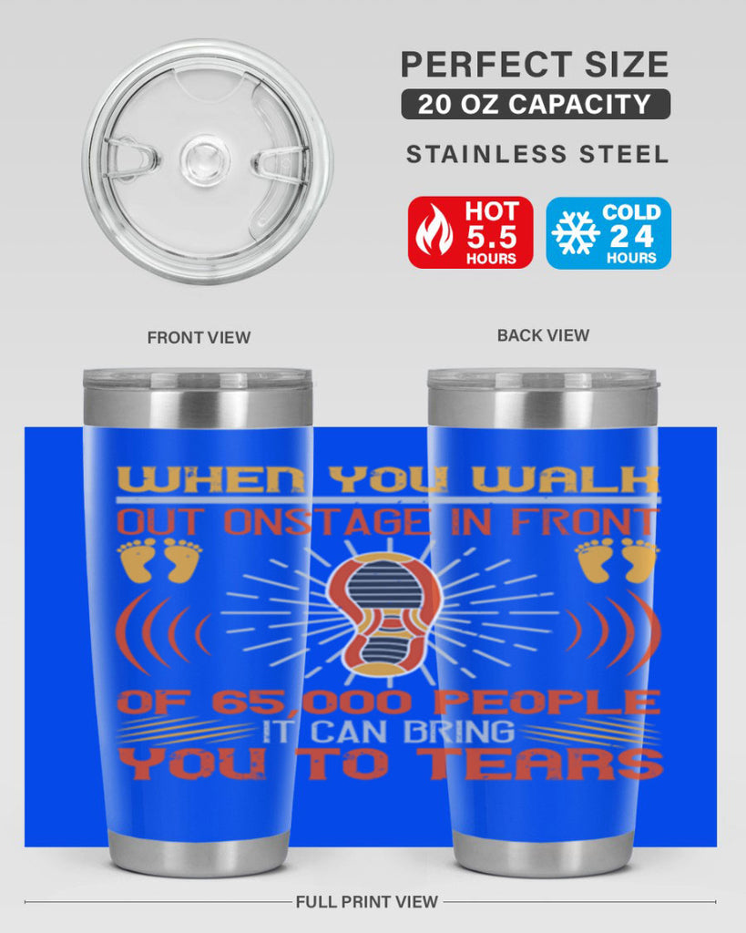 when you walk out onstage in front of people it can bring you to tears 7#- walking- Tumbler