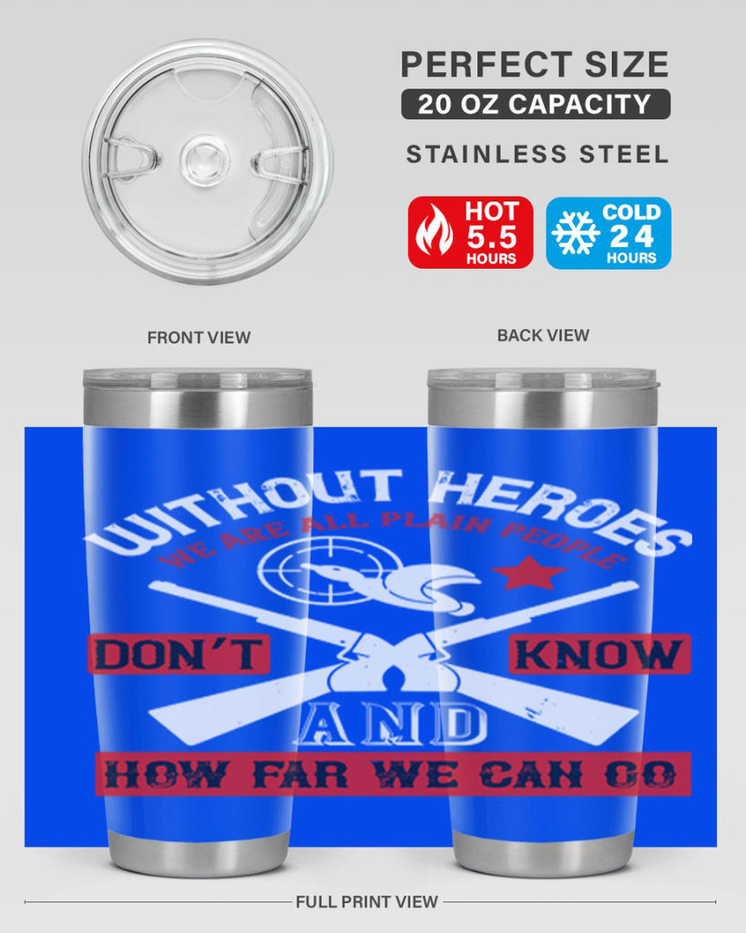 without heroes we are all plain people and don’t know how far we can go 2#- Veterns Day- Tumbler