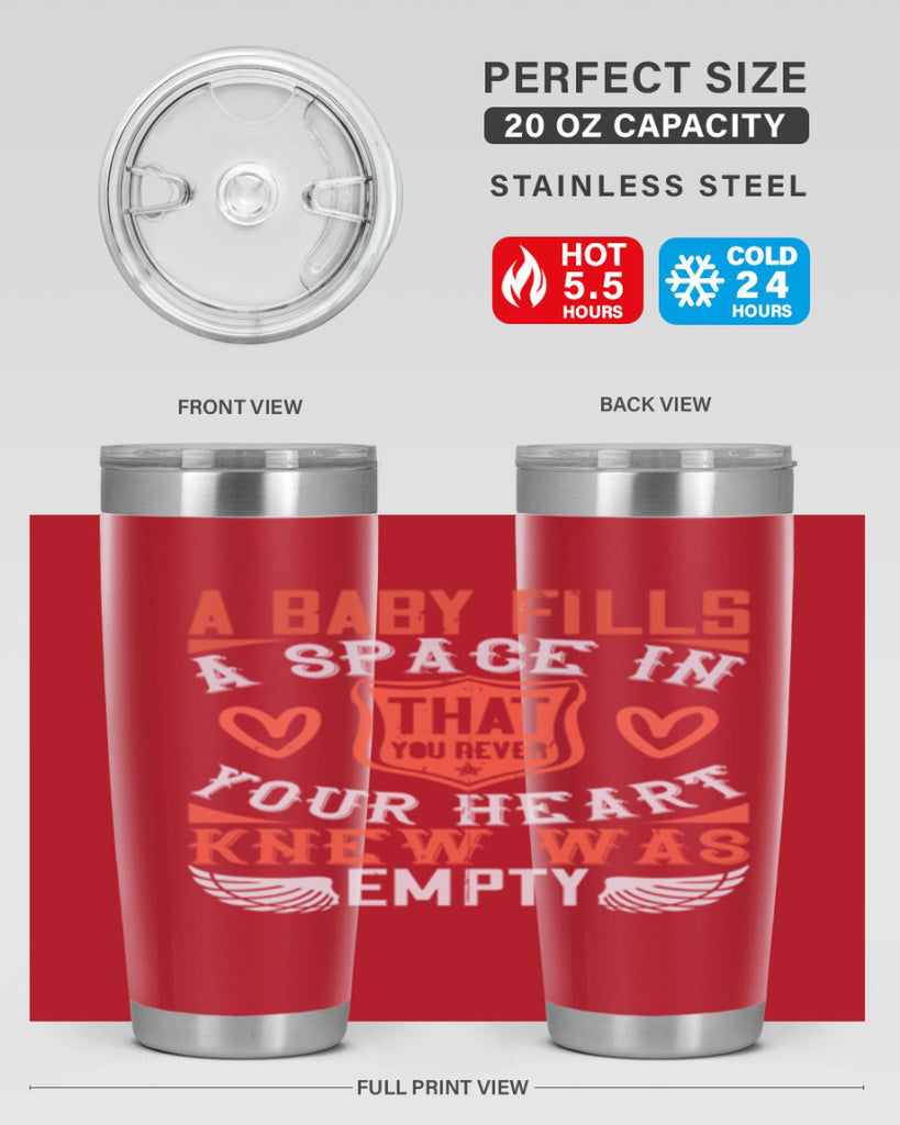 A baby fills a space in your heart that you never knew was empty Style 146#- baby- tumbler