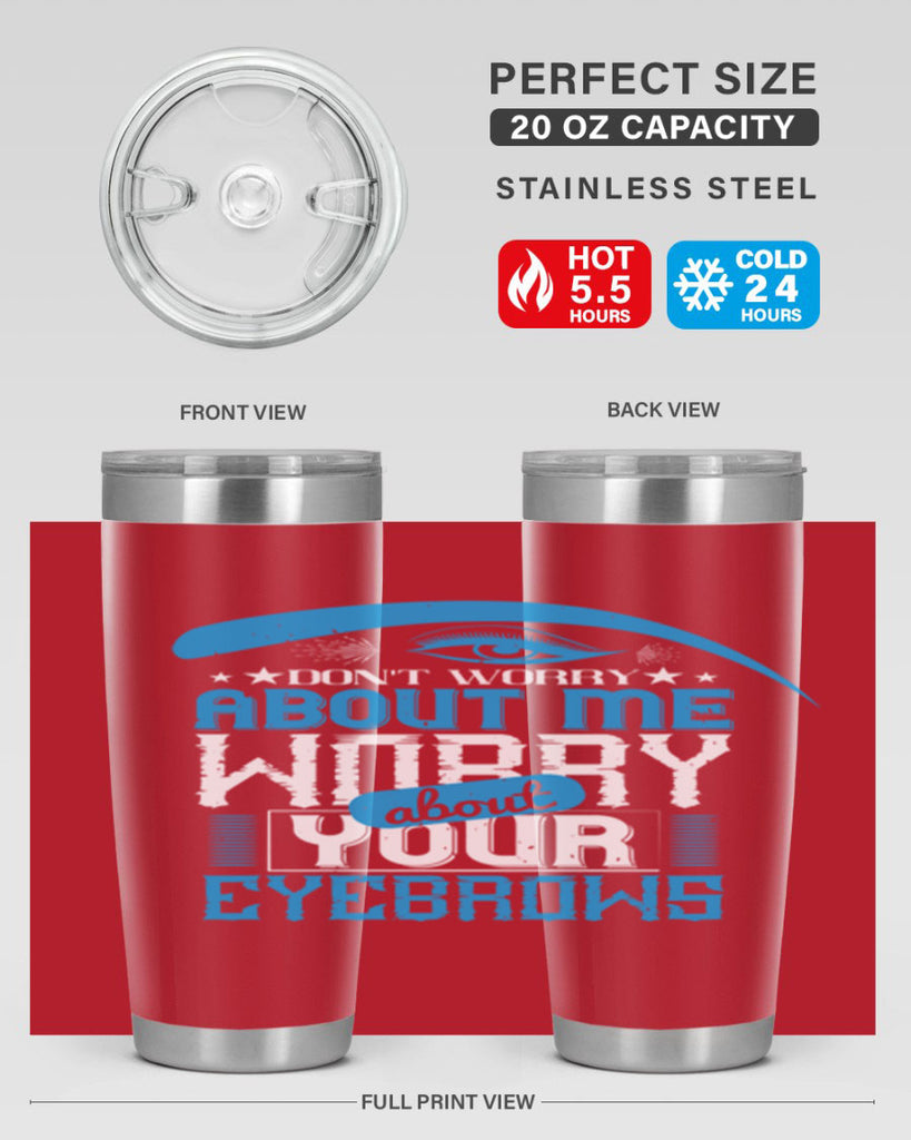 Don’t worry about me worry about your eyebrows Style 227#- make up- Tumbler