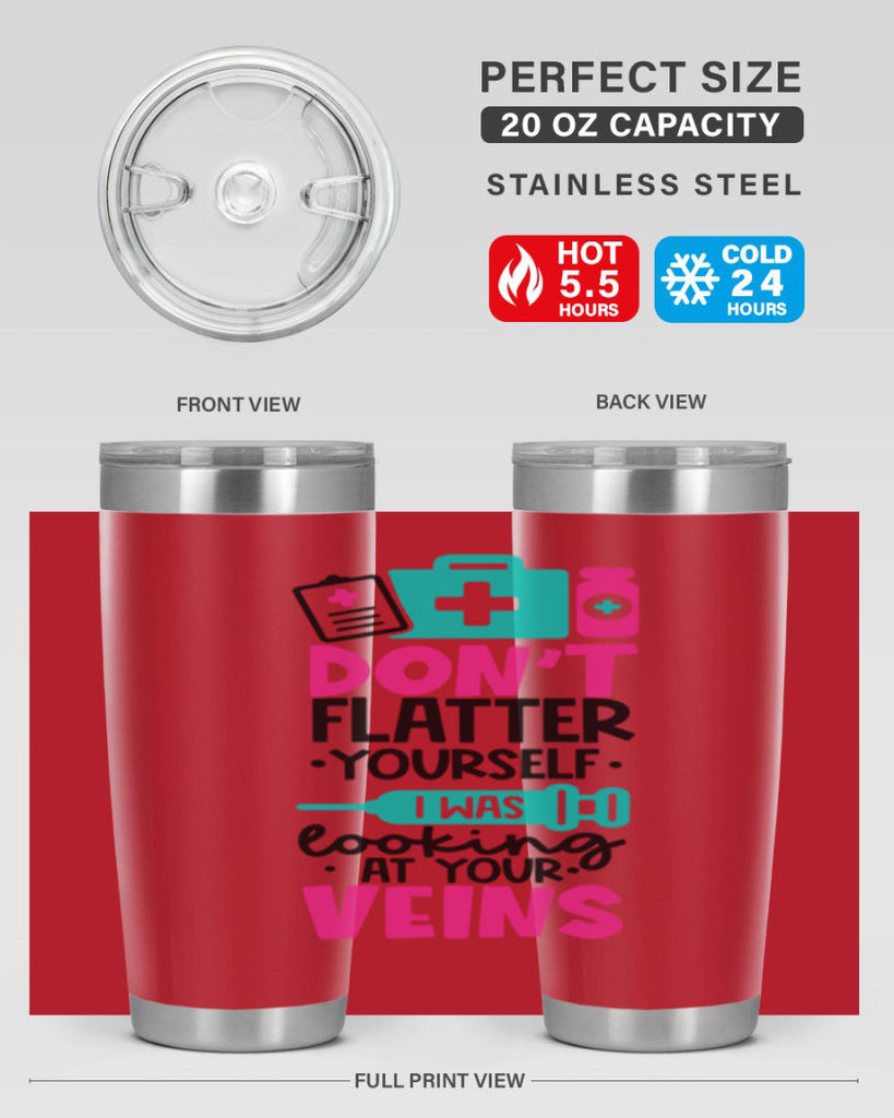 Dont Flatter Yourself I Was Looking At Your Veins Style Style 200#- nurse- tumbler