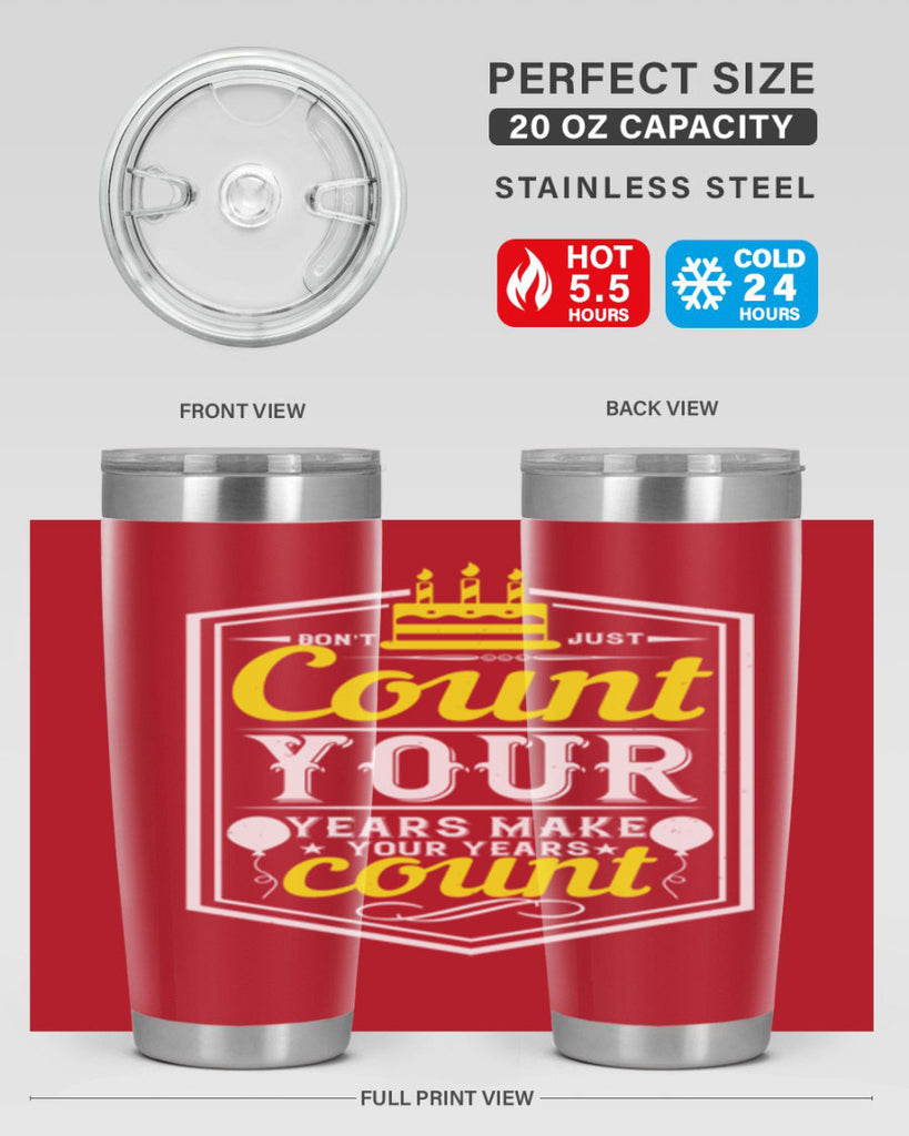 Dont just count your years make your years count Style 90#- birthday- tumbler