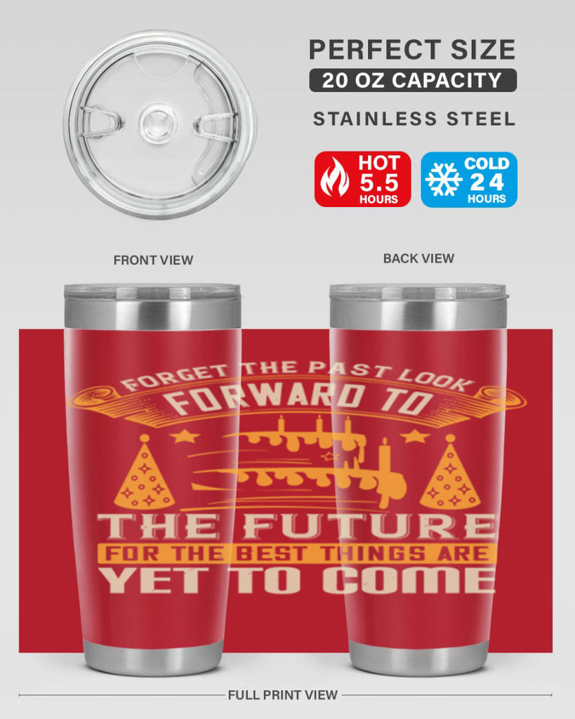 Forget the past look forward to the future for the best things are yet to come Style 84#- birthday- tumbler
