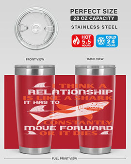I think a relationship is like a shark It has to constantly move forward or it dies Style 76#- shark  fish- Tumbler