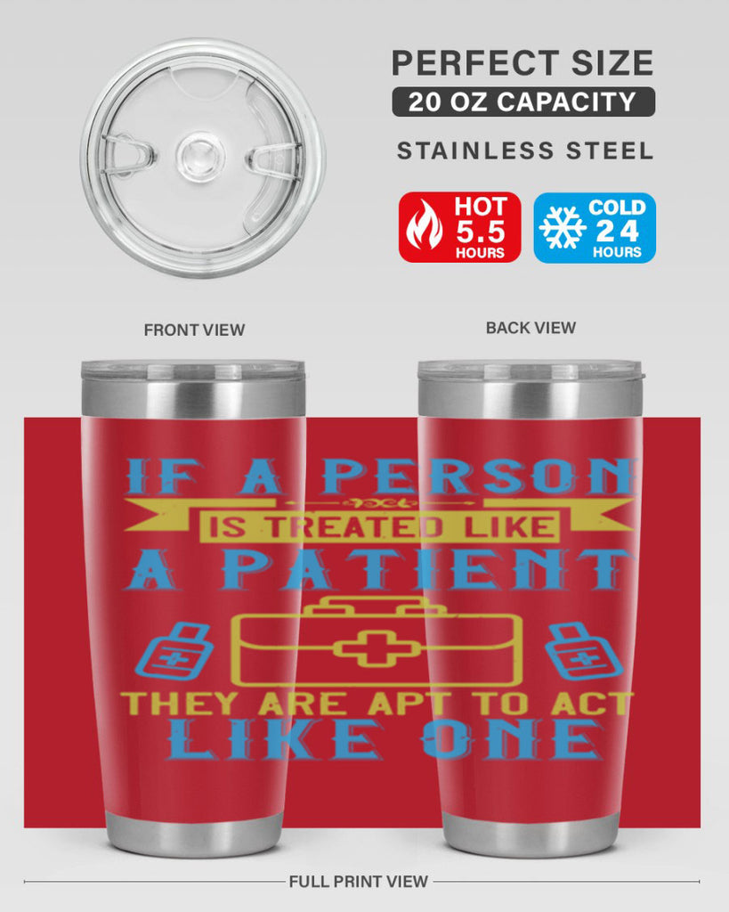 If a person is treated like a patient they are apt to act like one Style 40#- medical- tumbler