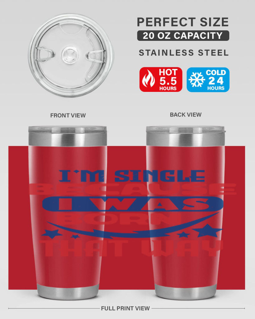 Im single because i was born that way Style 16#- Fourt Of July- Tumbler