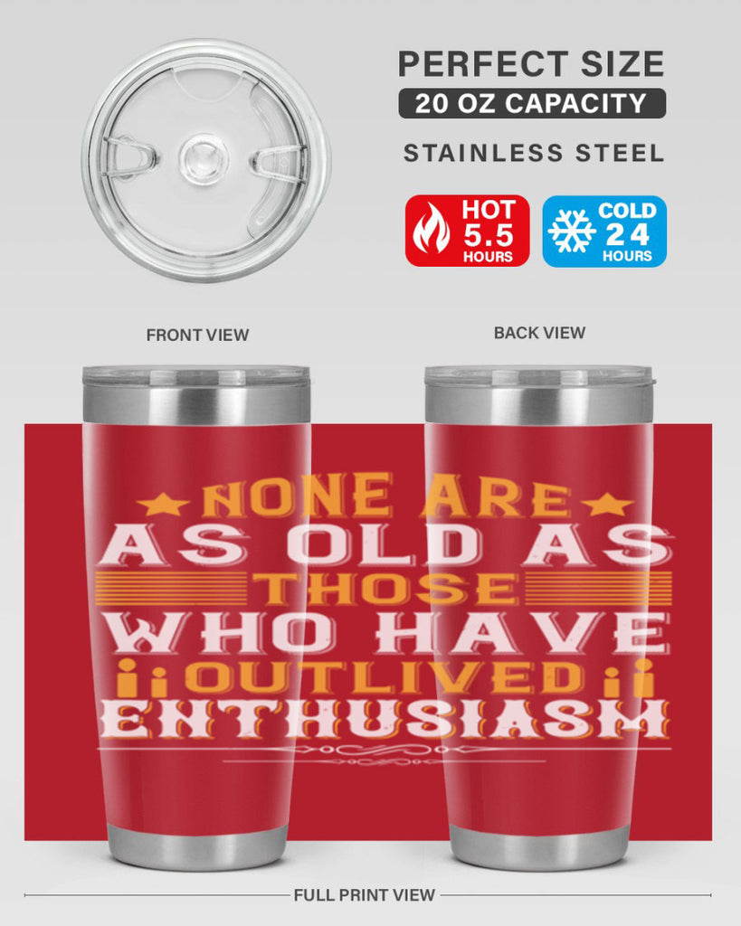 None are as old as those who have outlived enthusiasm Style 51#- birthday- tumbler