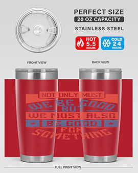 Not only must we be good but we must also be good for something Style 40#- volunteer- Tumbler