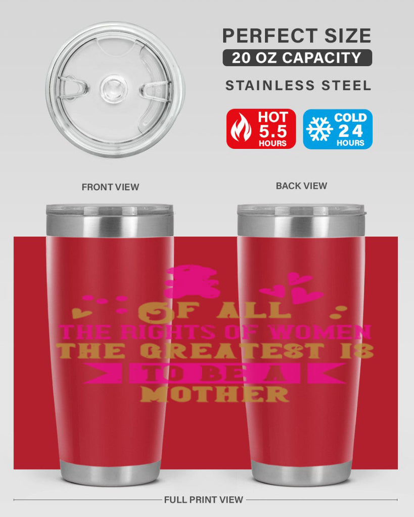 Of all the rights of women the greatest is to be a mother Style 21#- baby- Tumbler