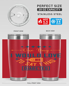 One Day I Would Love To Say I Had Diabetes Style 16#- diabetes- Tumbler