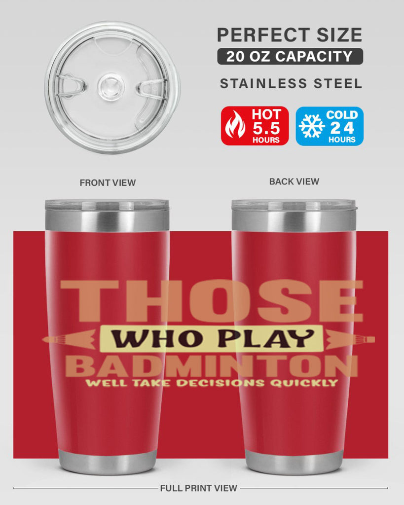 THOSE WHO PLAY BADMINTON WELL TAKE DECISIONS QUICKLY 140#- badminton- Tumbler