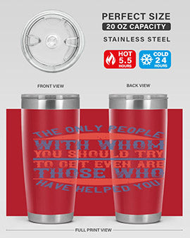 The only people with whom you should try to get even are those who have helped you Style 23#- volunteer- Tumbler