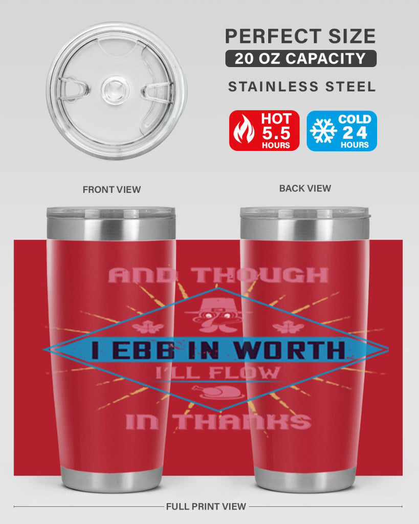 and though i ebb in worth i’ll flow in thanks 49#- thanksgiving- Tumbler