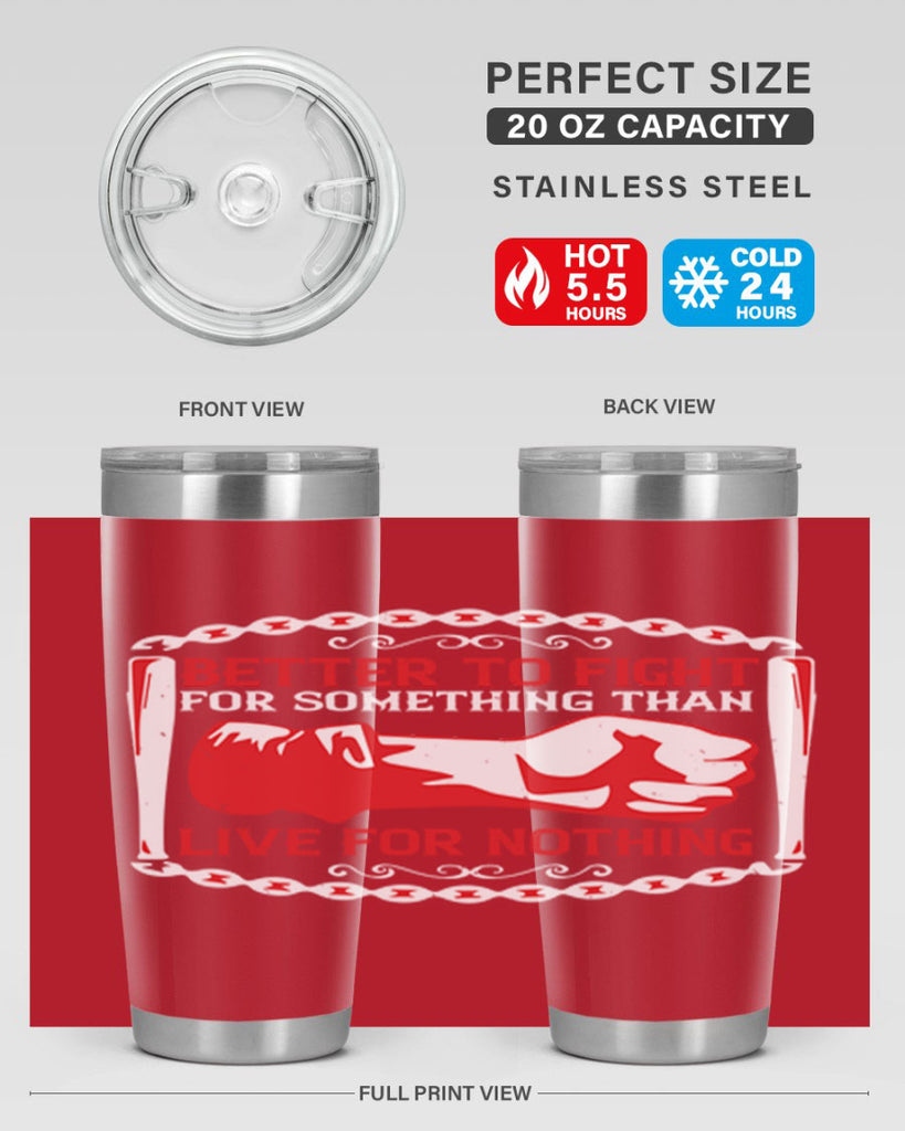 better to fight for some one than live for nothing Style 1#- Fourt Of July- Tumbler