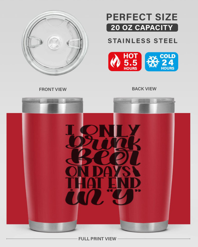 i only drink beer on days 34#- beer- Tumbler