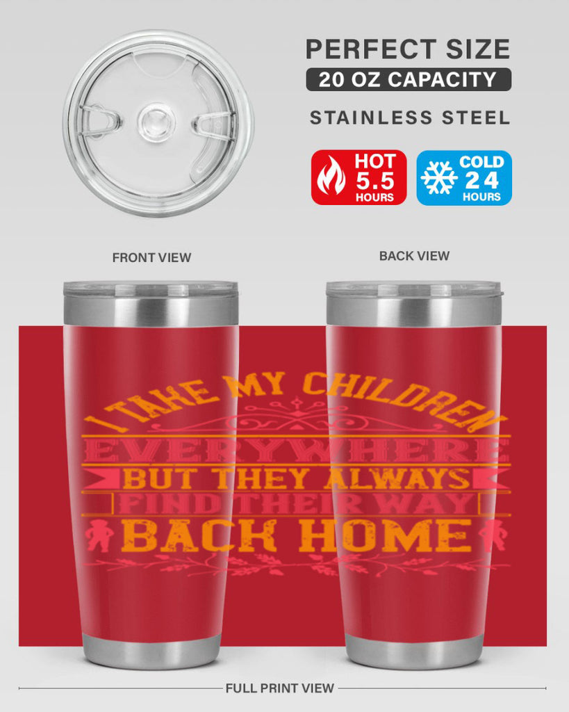 i take my children everywhere but they always find their way back home 46#- Parents Day- Tumbler