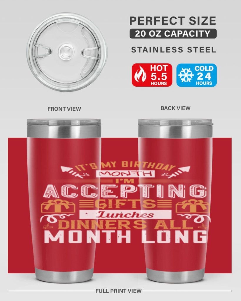 it’s my birthday month im accepting gifts lunches dinners all month long Style 81#- birthday- tumbler