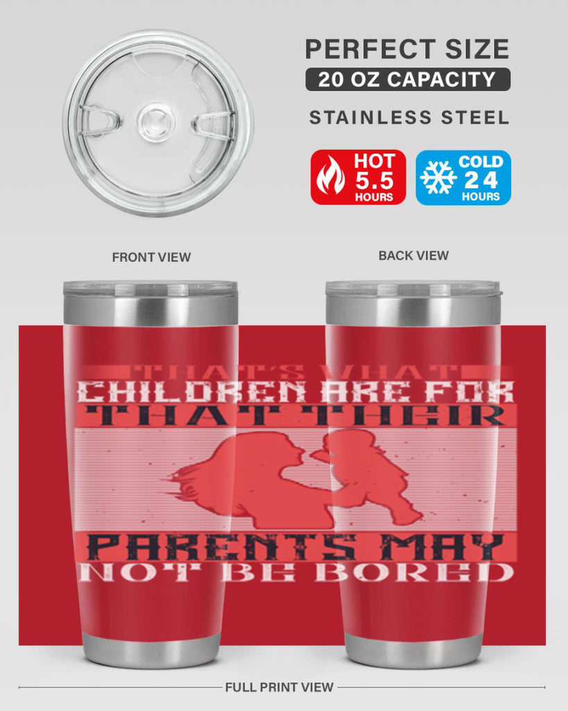 that’s what children are for—that their parents may not be bored 21#- Parents Day- Tumbler