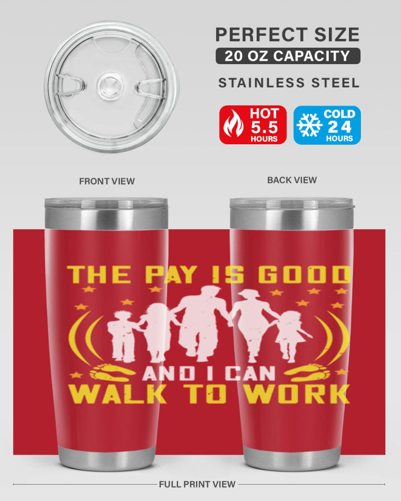 the pay is good and i can walk to work 21#- walking- Tumbler