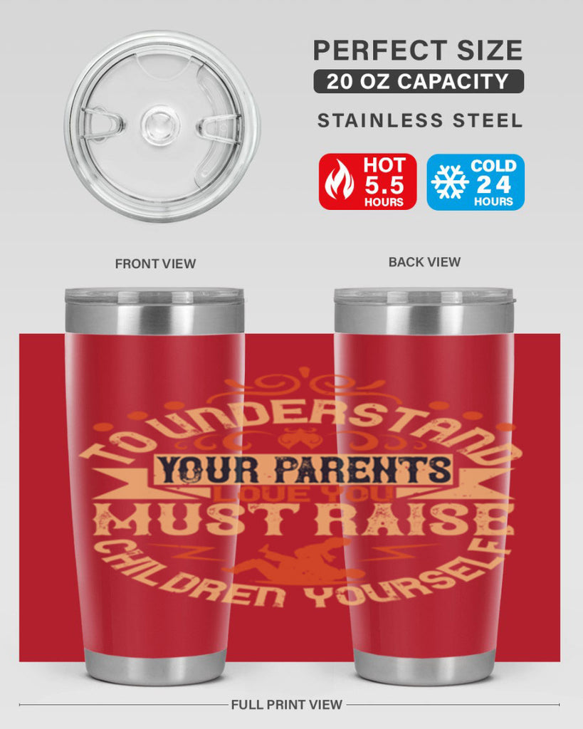 to understand your parents’ love you must raise children yourself 11#- Parents Day- Tumbler