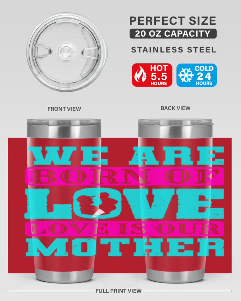 we are born of love love is our mother 14#- mothers day- Tumbler