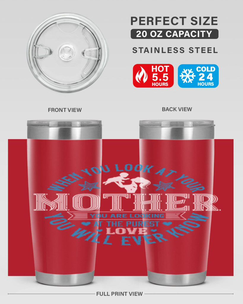 when you look at your mother 13#- mothers day- Tumbler