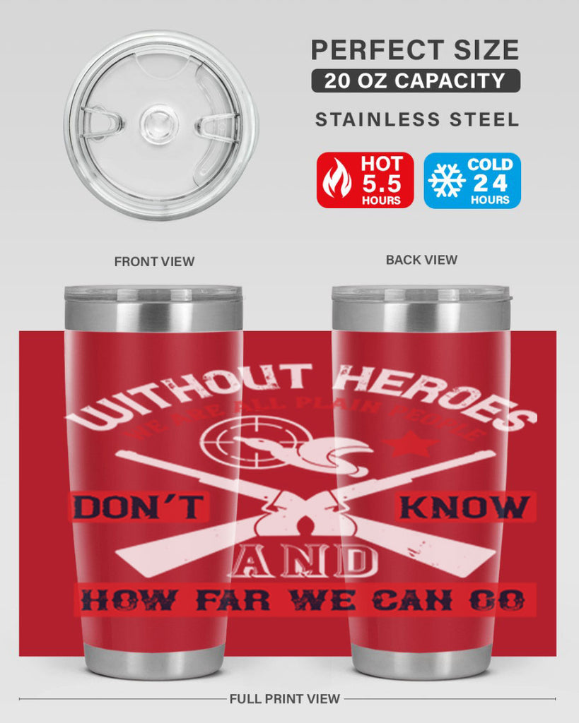 without heroes we are all plain people and don’t know how far we can go 2#- Veterns Day- Tumbler