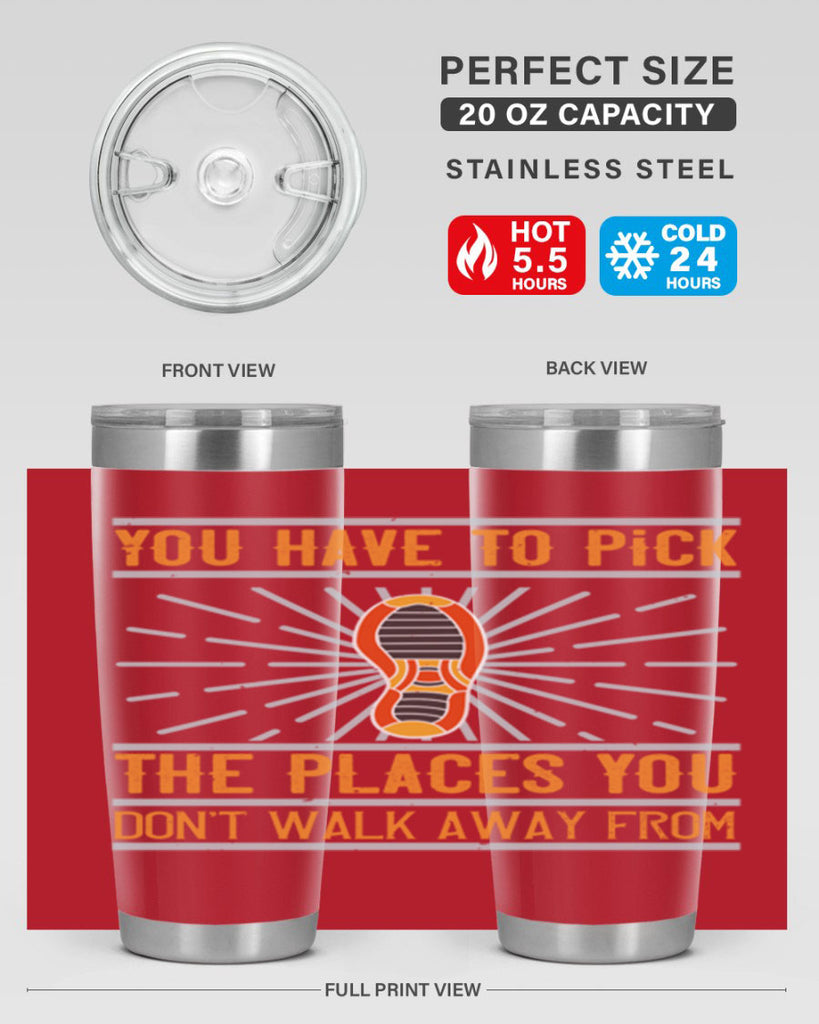you have to pick the places you dont walk away from 1#- walking- Tumbler