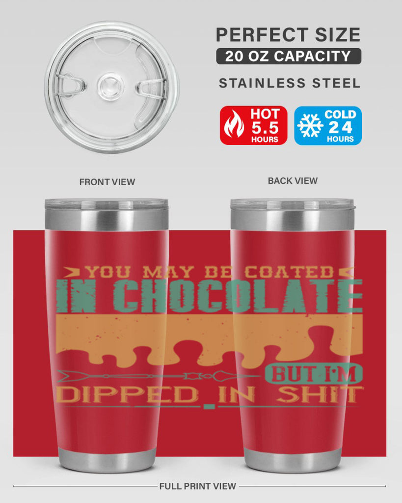 you may be coated in chocolate but im dipped in shit 8#- chocolate- Tumbler