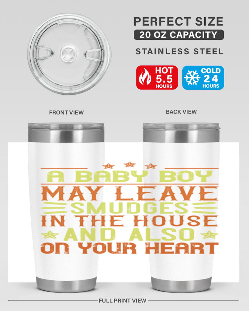 A baby boy may leave smudges in the house and also on your heart Style 150#- baby- tumbler