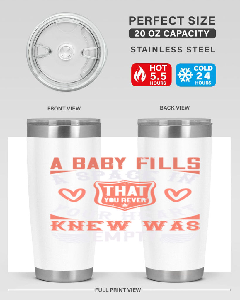 A baby fills a space in your heart that you never knew was empty Style 146#- baby- tumbler