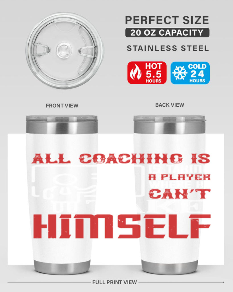 All coaching is is taking a player where he can’t take himself Style 6#- coaching- tumbler