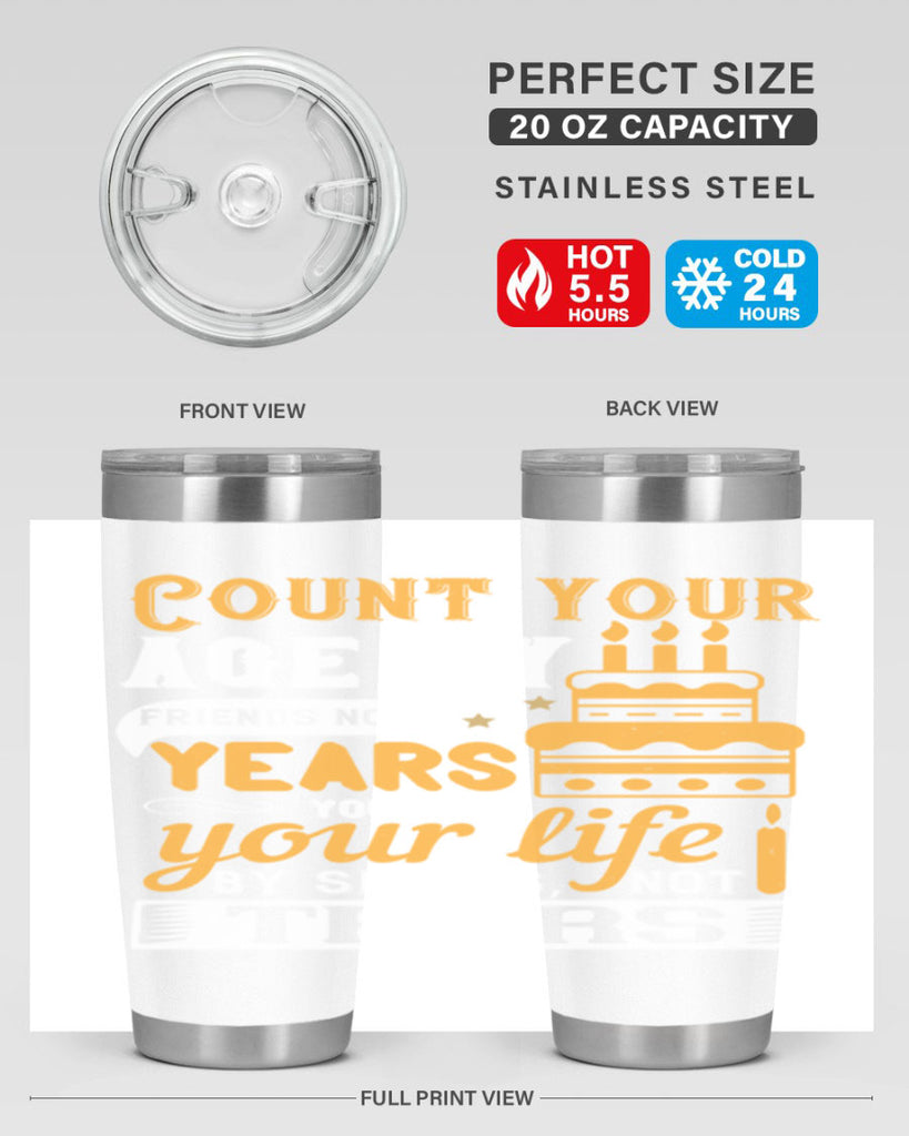 Count your age by friends not years your life by smiles not tears Style 92#- birthday- tumbler