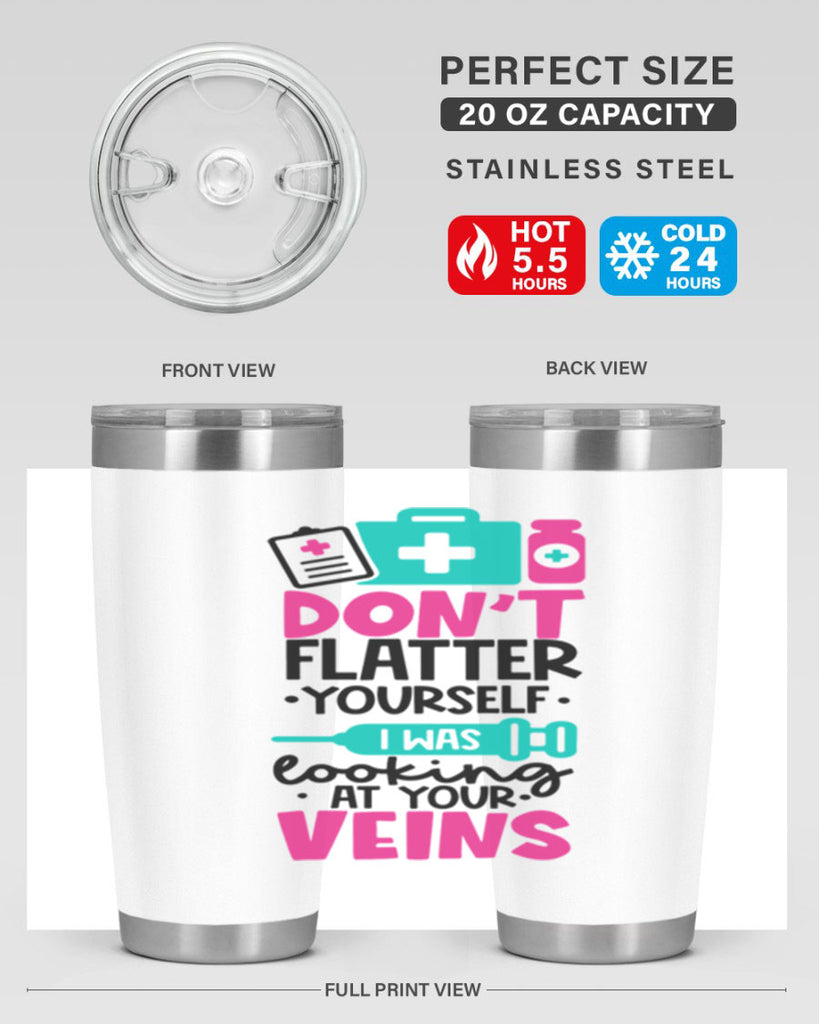 Dont Flatter Yourself I Was Looking At Your Veins Style Style 200#- nurse- tumbler
